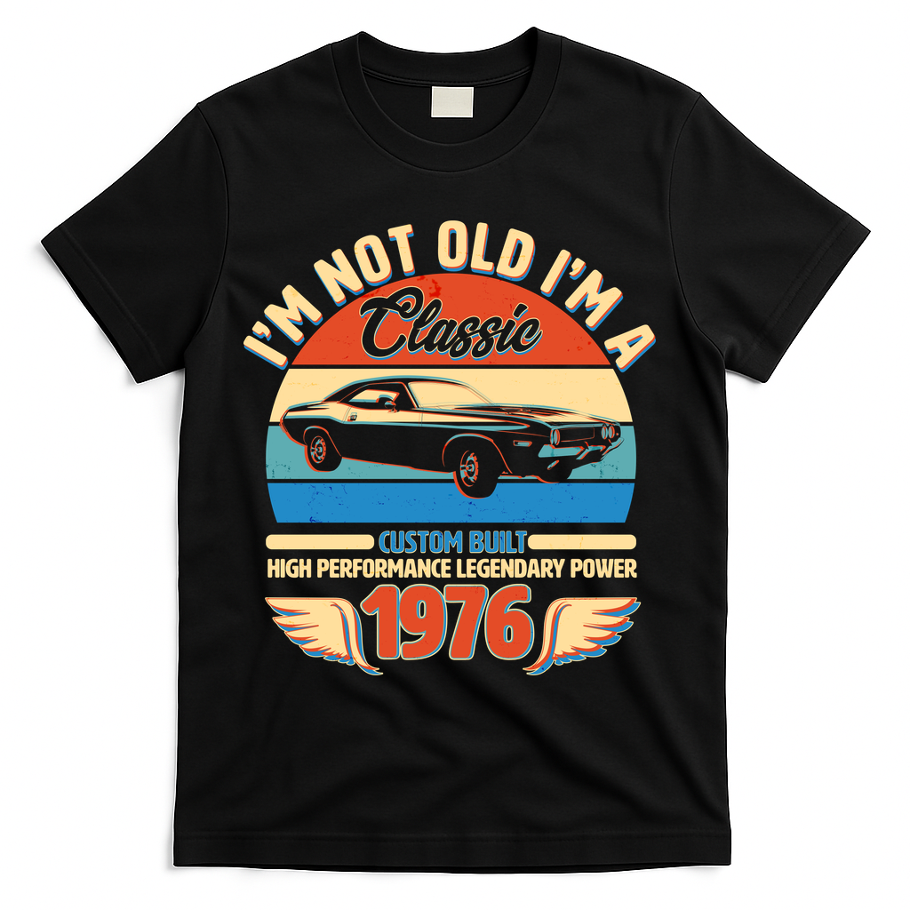 50 Birthday 1976 I'm Not Old I'm A Classic Custom Built Vintage Muscle Car T-Shirt - Black