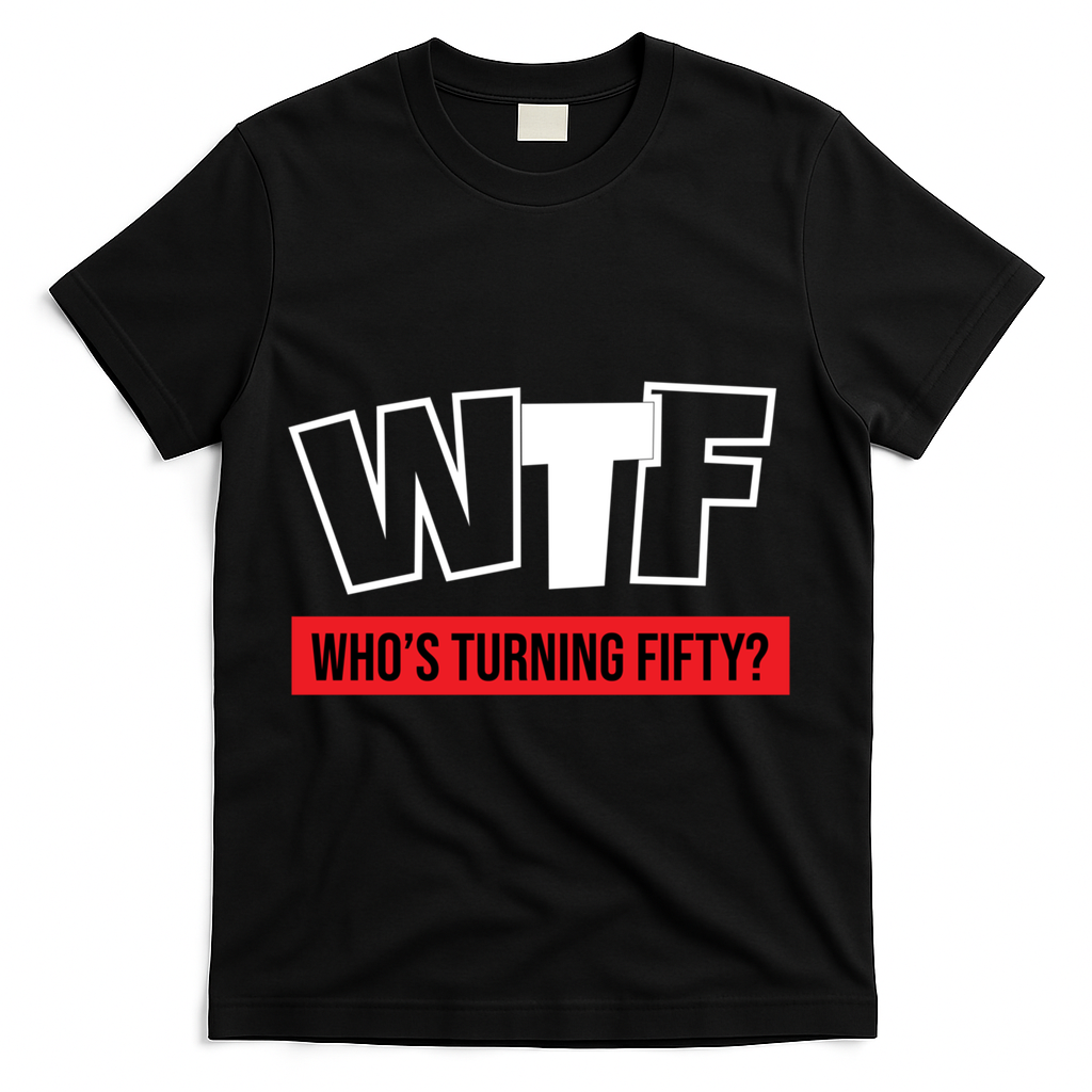 50th Birthday Funny Wtf Whos Turning Fifty Gift T-Shirt - Black