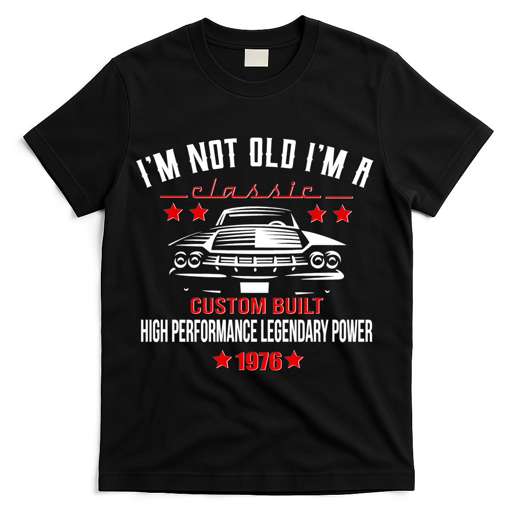50th Birthday I'm Not Old I'm A Classic 1976 Custom Built High Performance Legendary Power T-Shirt - Black