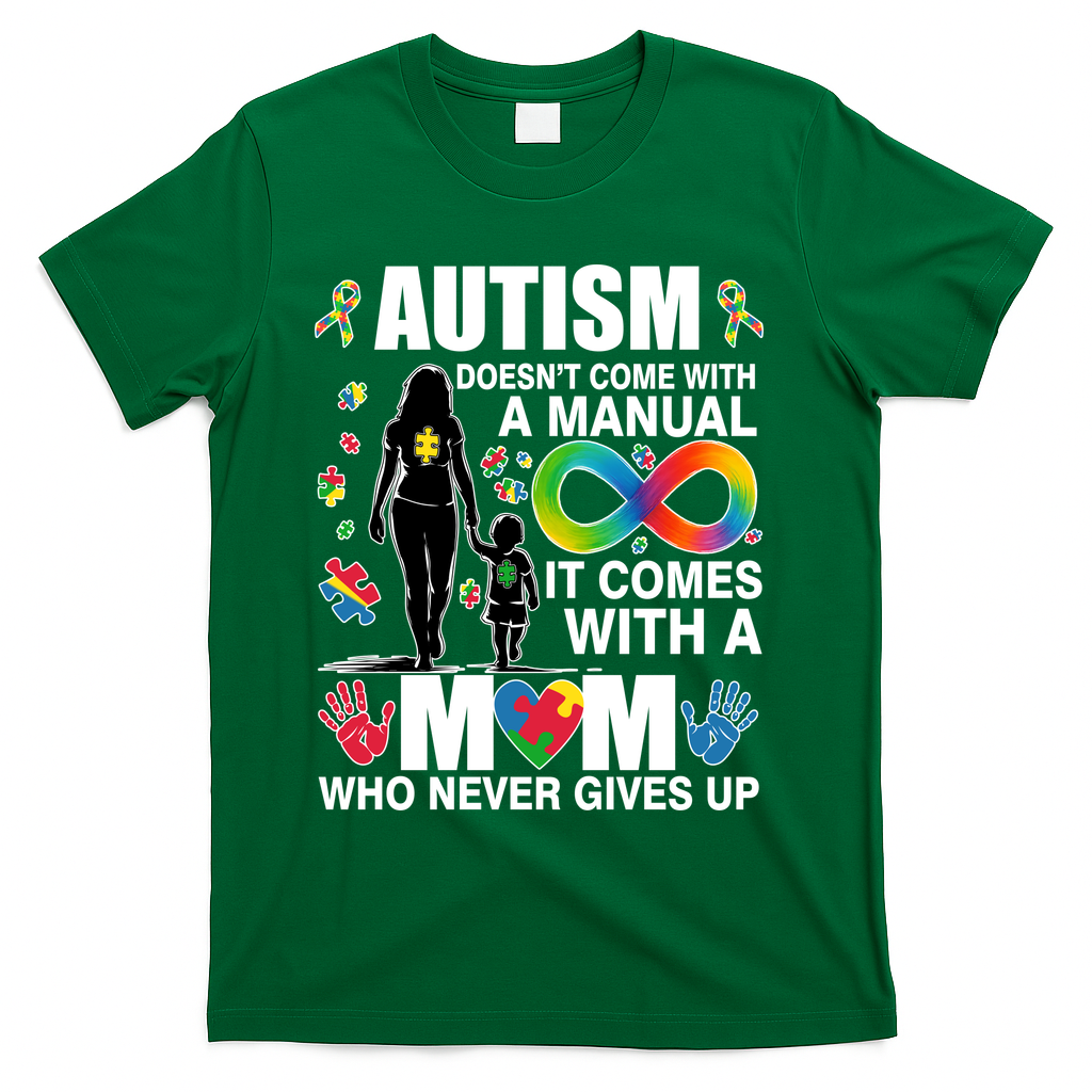 Autism Doesn't Come With A Manual It Comes With A Mom Who Never Gives Up T-Shirt - Green
