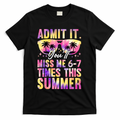 Admit It You'll Miss Me 6-7 Times This Summer T-Shirt - Black
