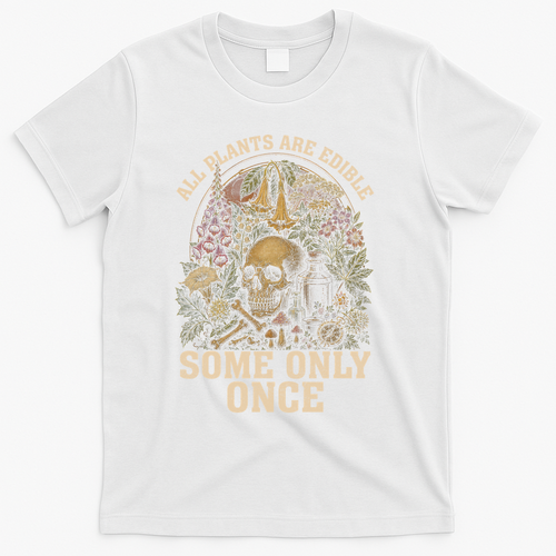 All Plants Are Edible Some Only Once Funny T-Shirt - White