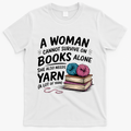 A Woman Cannot Survive On Books Alone She Also Needs Yarn T-Shirt - White