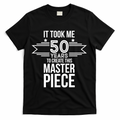 It Took Me 50 Years To Create This Masterpiece 50th Birthday T-Shirt - Black