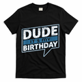 Dude Its My Birthday Party Happy Celebration T-Shirt - Black