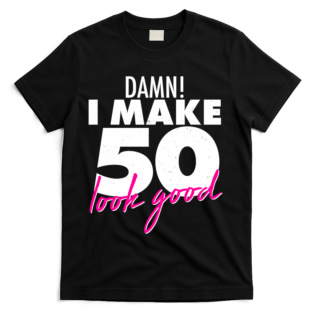Damn! I Make 50 Look Good Birthday T-Shirt - Black