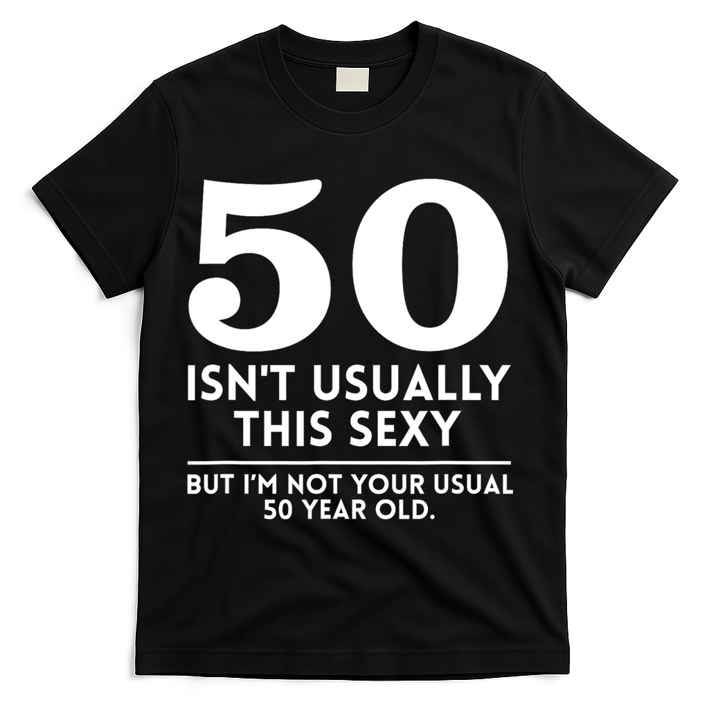 Funny 50th Birthday Humor 50 Isnt Usually This Sexy Joke T-Shirt - Black