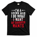 Girl Dad I'm A Grown Man I Do What My Daughter Wants T-Shirt - Black
