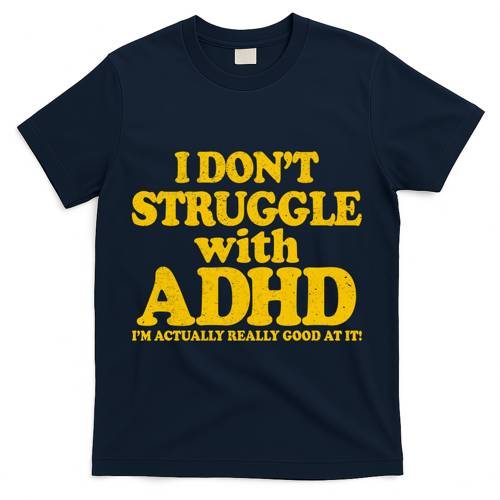 I Don't Struggle With ADHD I'm Actually Really Good At It T-Shirt - Navy