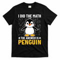 I Did The Math The Answer Is Penguin Lover Funny T-Shirt - Black