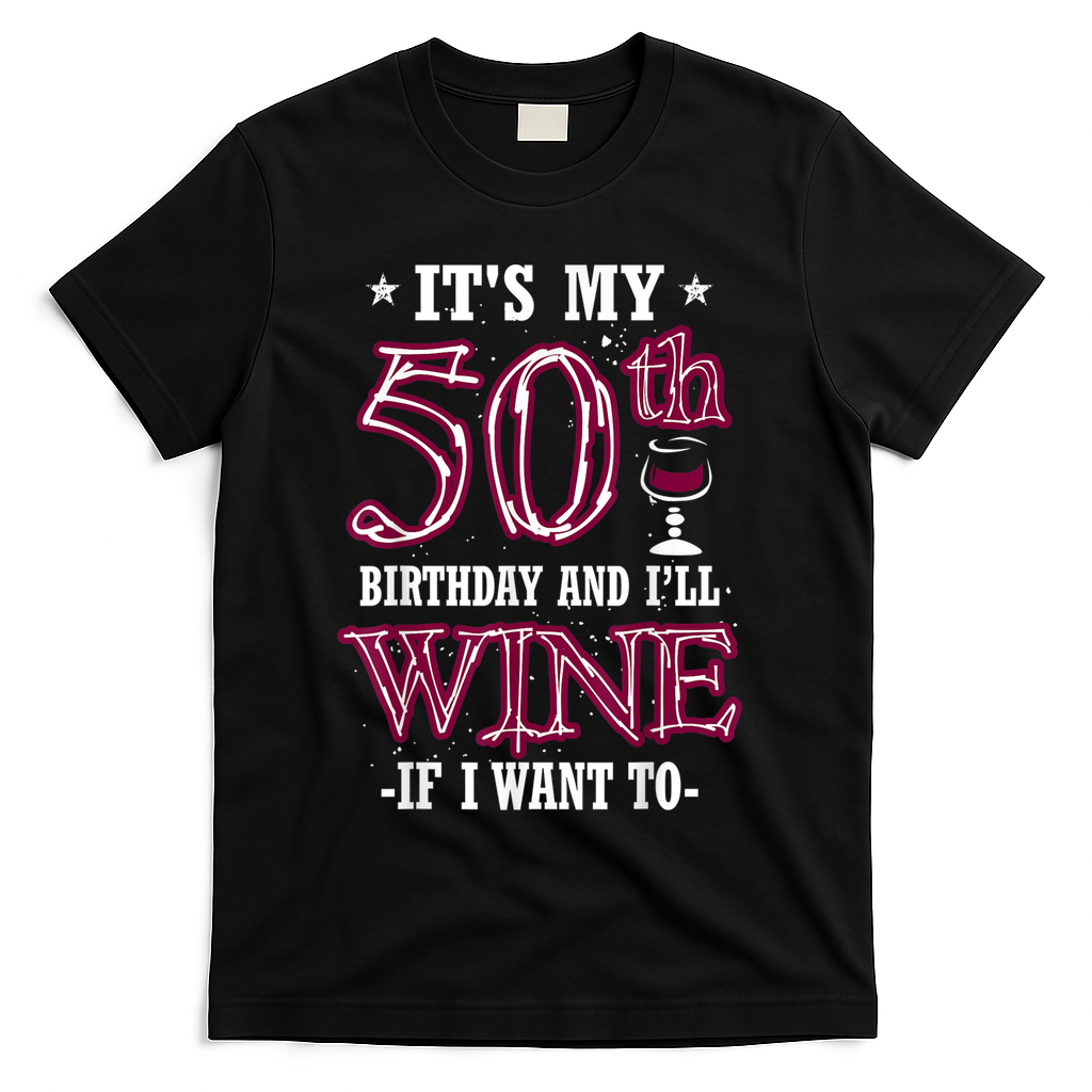 It's My 50th Birthday and I'll Wine If I Want To T-Shirt - Black