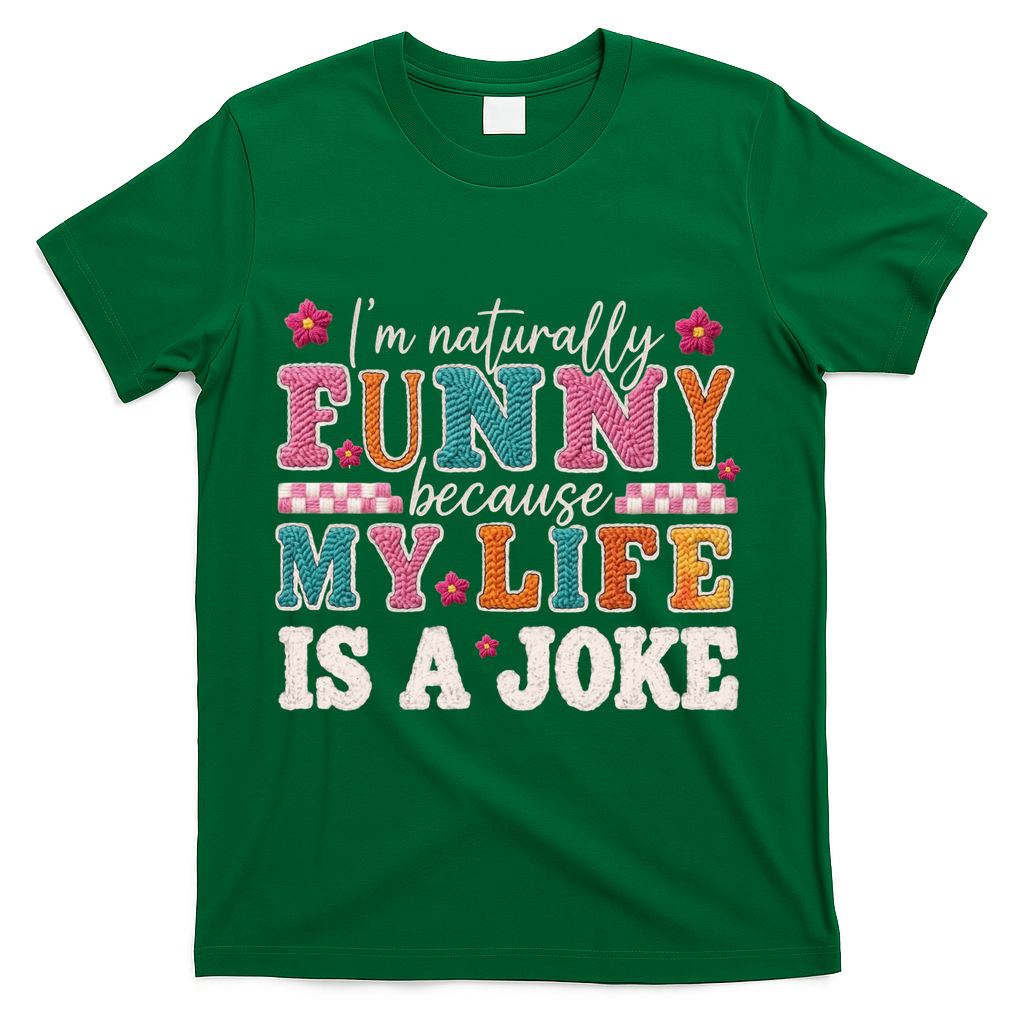 I'm Naturally Funny Because My Life Is A Joke T-Shirt - Green