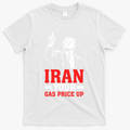 IRAN Your Gas Price Up Donald Trump Funny Political T-Shirt - White