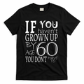 If You Haven't Grown Up By Age 60 T-Shirt - Black