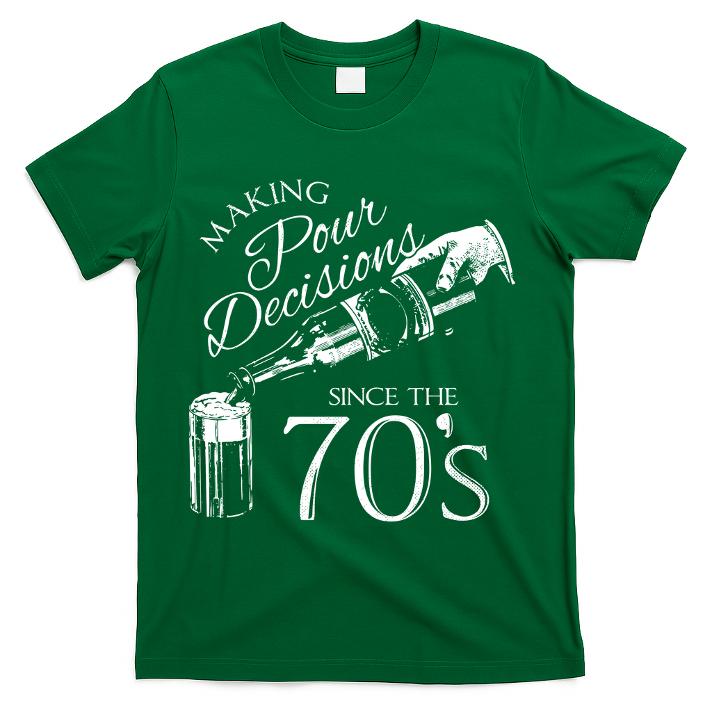 Making Pour Decisions Since The 70s T-Shirt - Green
