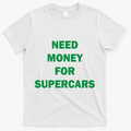 Need Money For Supercars T-Shirt - White