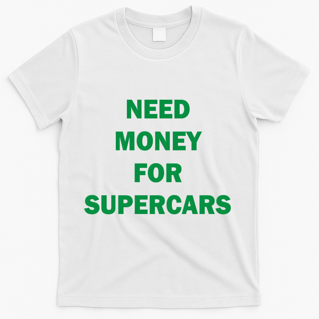 Need Money For Supercars T-Shirt - White