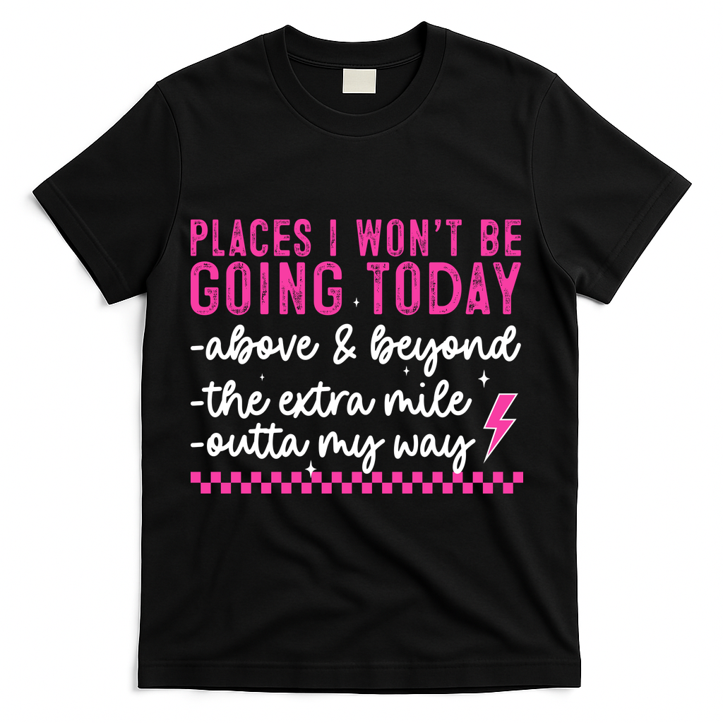 Places I Won't Be Going Today T-Shirt - Black