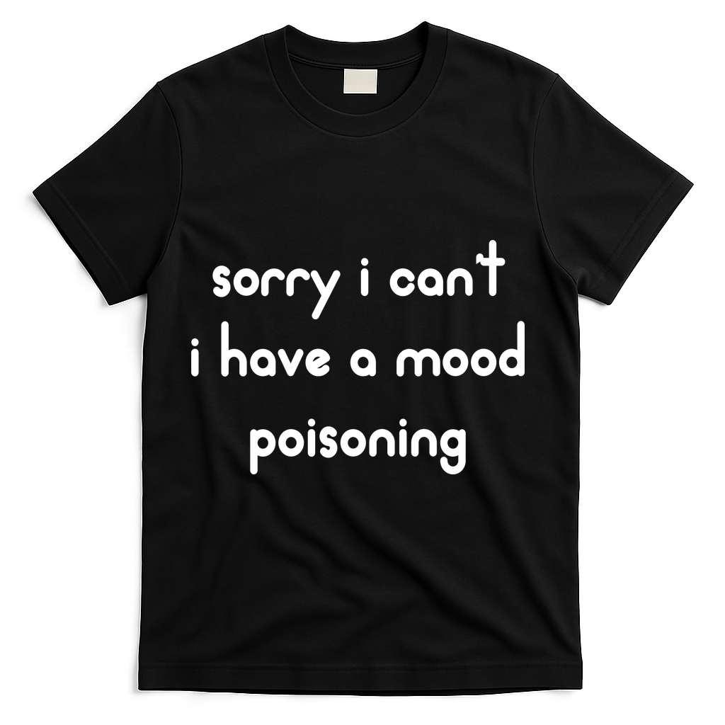 Sorry I Cant I Have Mood Poisoning T-Shirt - Black
