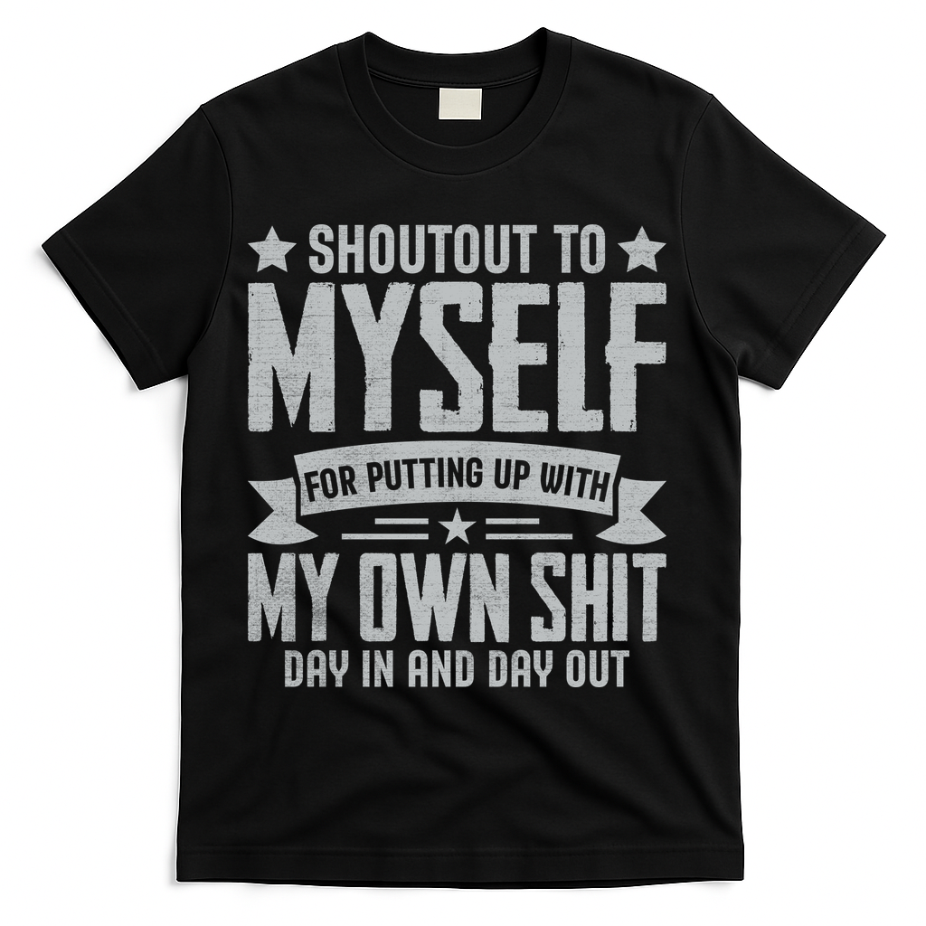 Shoutout To Myself For Putting Up With My Own Shit T-Shirt - Black