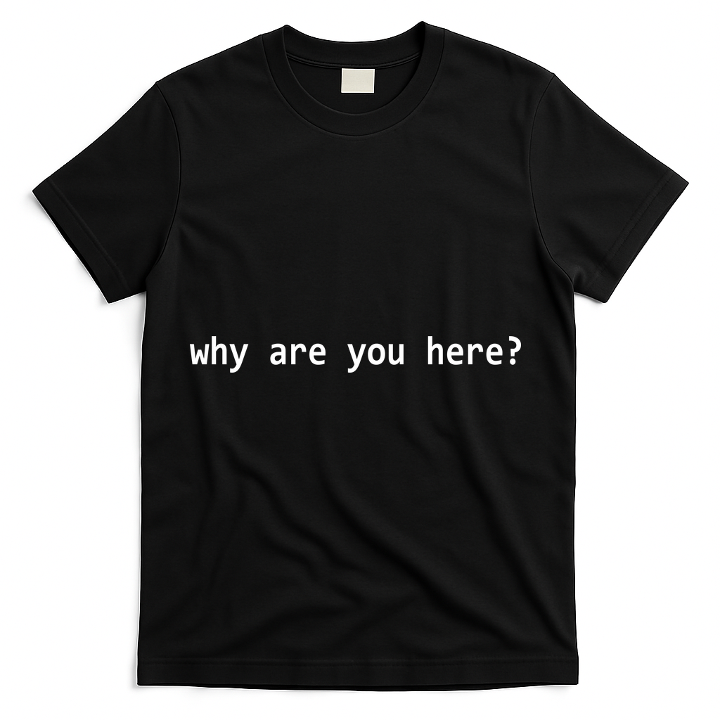 Why Are You Here Funny Typography T-Shirt - Black