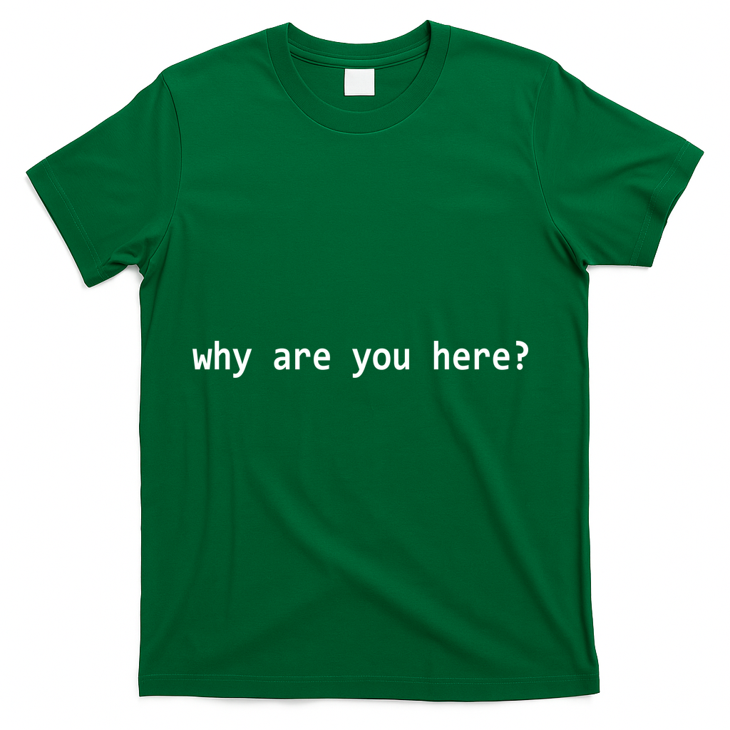 Why Are You Here Funny Typography T-Shirt - Green