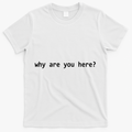 Why Are You Here Funny Typography T-Shirt - White