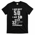 I Am Not 50 I Am 18 With 32 Years Of Experience 50th Birthday T-Shirt - Black